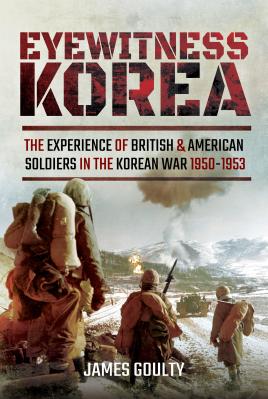 Bild des Verkufers fr Eyewitness Korea: The Experience of British and American Soldiers in the Korean War 1950-1953 zum Verkauf von Book Bunker USA