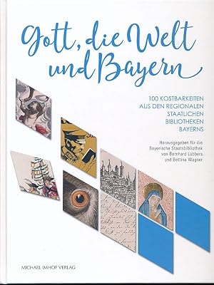 Gott, die Welt und Bayern. 100 Kostbarkeiten aus den regionalen Staatlichen Bibliotheken Bayerns