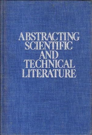 Seller image for Abstracting Scientific and Technical Literature: An Introductory Guide and Text for Scientists, Abstractors, and Management for sale by Goulds Book Arcade, Sydney
