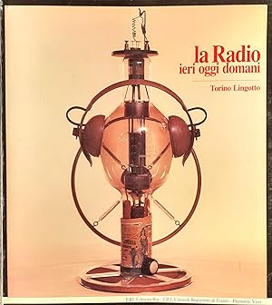 Imagen del vendedor de La Radio: ieri oggi domani. Torino Lingotto a la venta por Studio bibliografico De Carlo