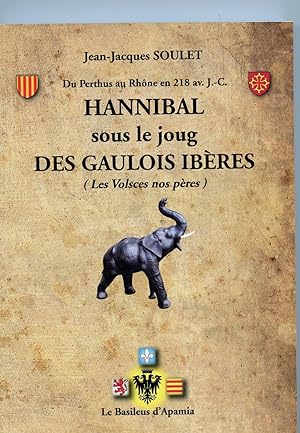 Du Perthus au Rhône en 218 av. J.-C. HANNIBAL sous le joug DES GAULOIS IBERES (Les Volsces nos pè...