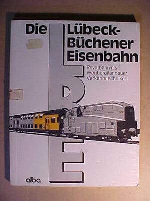 Die Lübeck-Büchener Eisenbahn : Privatbahn als Wegbereiter neuer Verkehrstechniken.