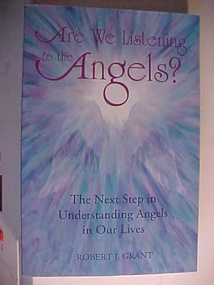 Are We Listening to the Angels?: The Next Step in Understanding Angels in Our Lives.