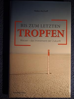 Seller image for Bis zum letzten Tropfen : Wasser - das Investment der Zukunft. for sale by Versandantiquariat Ingo Lutter