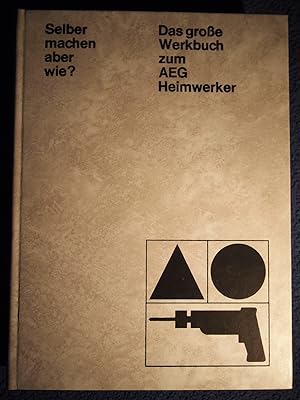 Selber machen aber wie? Das große Werkbuch zum AEG Heimwerker.