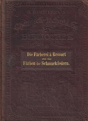 Die Färberei à Ressort, das Färben der Schmuckfedern und die Bearbeitung der Haare: leichtfaßlich...