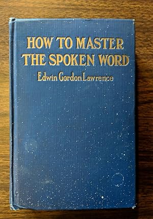 Image du vendeur pour How to Master the Spoken Word: Designed as a Self-Instructor for All Who Would Excel in the Art of Public Speaking mis en vente par Theosophical Society Library