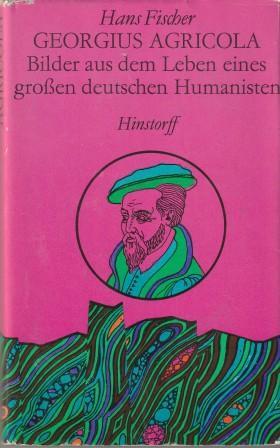 Bild des Verkufers fr Georgius Agricola. Bilder aus dem Leben eines groen deutschen Humanisten. zum Verkauf von Versandantiquariat Dr. Uwe Hanisch