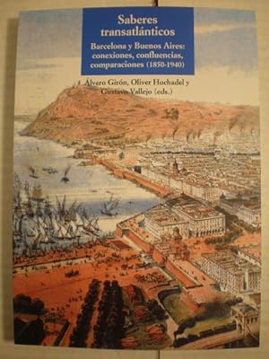 Saberes transatlánticos. Barcelona y Buenos Aires: conexiones confluencias, comparaciones (1850-1...