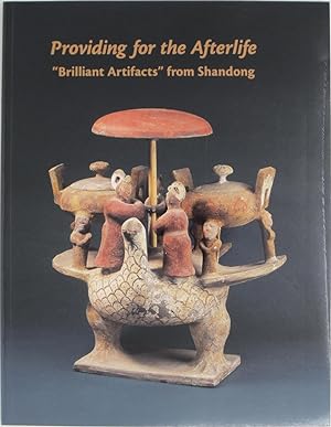Bild des Verkufers fr Providing for the Afterlife: Brilliant Artifacts from Shandong zum Verkauf von Powell's Bookstores Chicago, ABAA