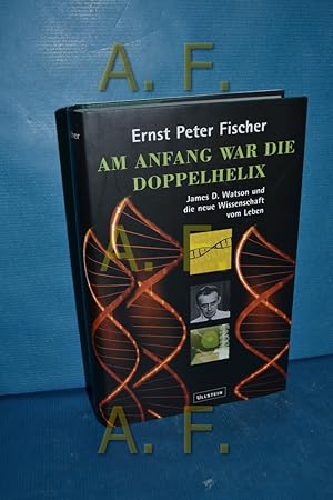 Imagen del vendedor de Am Anfang war die Doppelhelix : James D. Watson und die neue Wissenschaft vom Leben. Ernst Peter Fischer a la venta por Antiquarische Fundgrube e.U.