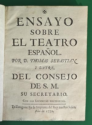 Ensayo sobre el teatro español. Por D. Thomas Sebastián y Latre, del Consejo de S. M. su secretario.