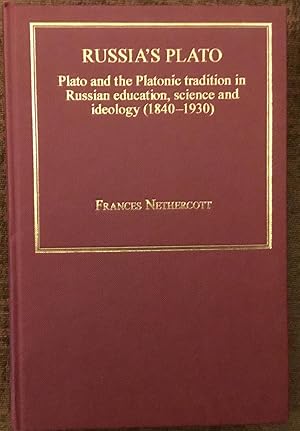 Russia's Plato: Plato and the Platonic Tradition in Russian Education, Science and Ideology (1840...