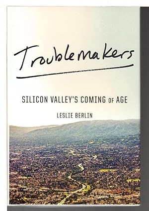 TROUBLEMAKERS: Silicon Valley's Coming of Age.