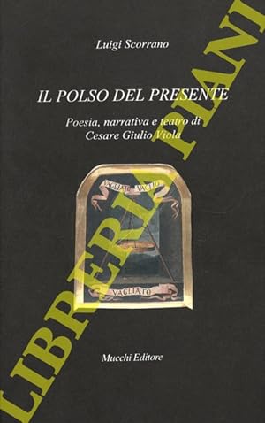 Il polso del presente. Poesia, narrativa e teatro di Cesare Giulio Viola.