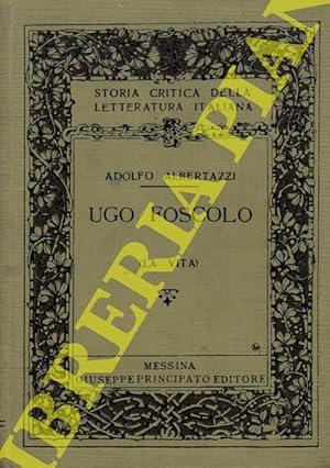 Ugo Foscolo. I. La vita.