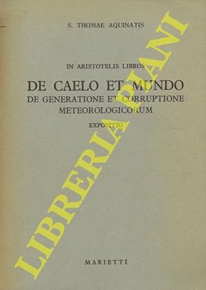 In Aristotelis libros. De caelo et mundo. de generatione et corruptione meteorologicorum expositio.
