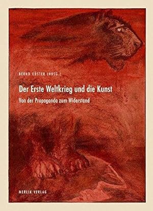 Der Erste Weltkrieg und die Kunst : von der Propaganda zum Widerstand ; [aus Anlass der Ausstellu...
