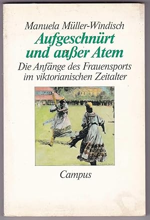 Bild des Verkufers fr Aufgeschnrt und auer Atem: Die Anfnge des Frauensport im viktorianischen Zeitalter zum Verkauf von Kultgut