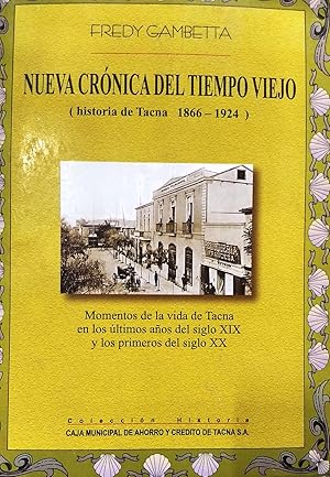 Nueva crónica del tiempo viejo ( Historia de Tacna 1866-1924 ). Momentos de la vida d Tacna en lo...