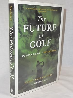 Imagen del vendedor de The Future of Golf- How Golf Lost Its Way and How to Get it Back a la venta por Antiquarian Golf