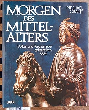 Morgen des Mittelalters : Völker und Reiche in der spätantiken Welt. Michael Grant. Karten: Franz...