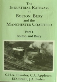 THE INDUSTRIAL RAILWAYS OF BOLTON, BURY AND THE MANCHESTER COALFILED - Part 1 - BOLTON & BURY