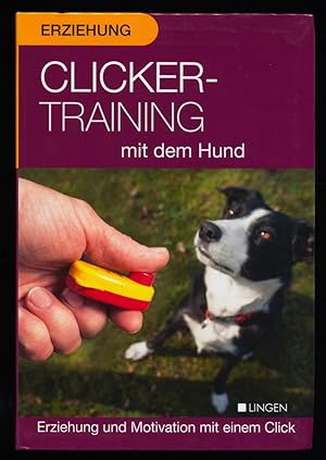 Clickertraining mit dem Hund : Erziehung und Motivation mit einem Click.