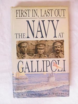 FIRST IN LAST OUT - THE NAVY AT GALLIPOLI