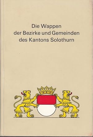 Die Wappen der Bezirke und Gemeinden des Kantons Solothurn. Jubiläumsausgabe des Kantons Solothur...