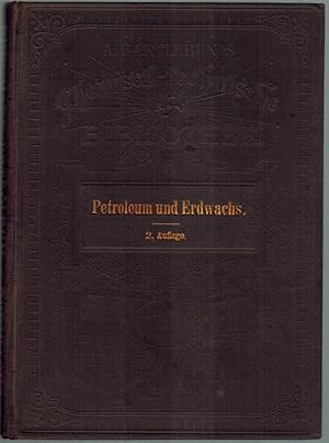 Petroleum und Erdwachs. Darstellung der Gewinnung von Erdöl und Erdwachs (Ceresin), deren Verarbe...