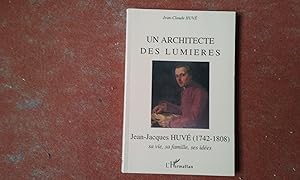 Un architecte des Lumières. Jean-Jacques Huvé (1742 - 1818). Sa vie, sa famille, ses idées