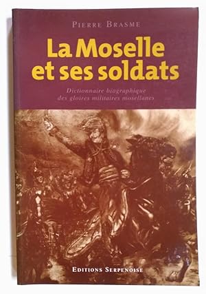 Bild des Verkufers fr la MOSELLE et ses SOLDATS - dictionnaire biographique des gloires militaires mosellanes zum Verkauf von Liseronsblancs