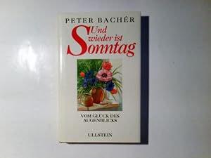 Bild des Verkufers fr Und wieder ist Sonntag : vom Glck des Augenblicks. Peter Bachr zum Verkauf von Antiquariat Buchhandel Daniel Viertel