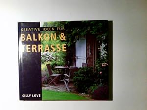 Kreative Ideen für Balkon & Terrasse. Gilly Love. Übers. aus dem Engl.: ProLogos Sprachendienste ...