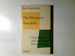 Die Weimarer Republik : Grundlagen u. polit. Entwicklung. Karl Buchheim