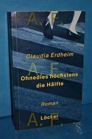 Bild des Verkufers fr Ohnedies hchstens die Hlfte : Roman / SIGNIERT von Claudia Erdheim Claudia Erdheim zum Verkauf von Antiquarische Fundgrube e.U.