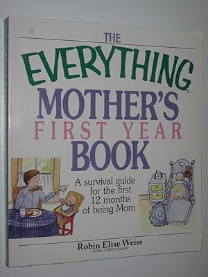 The Everything Mother's First Year Book : A Survival Guide for the First 12 Months of Being Mom