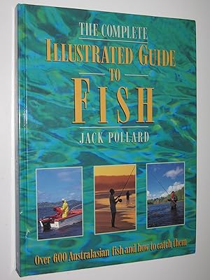 The Complete Illustrated Guide to Fish : Over 600 Australasian Fish and How to Catch Them