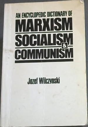 Seller image for An Encyclopedic Dictionary of Marxism Socialism and Communism: Economic, Philosophical, Political and Sociological Theories, Concepts, Institutions . and Modern, East-West Relations Included for sale by Chapter 1