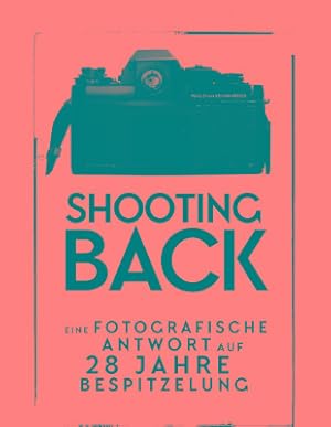 Shooting Back - Eine fotografische Antwort auf 28 Jahre Bespitzelung.