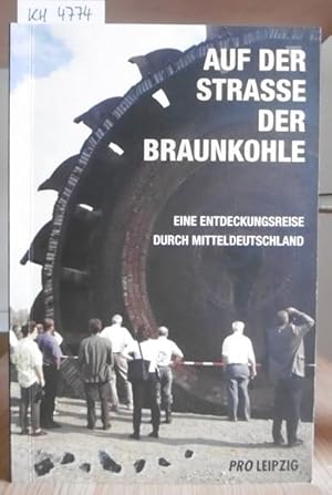 Bild des Verkufers fr Auf der Strae der Braunkohle. Eine Entdeckungsreise durch Mitteldeutschland. zum Verkauf von Versandantiquariat Trffelschwein