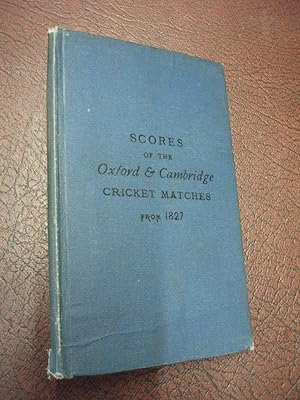 Seller image for Scores of the Cricket Matches Between Oxford and Cambridge: From the Commencement (1827) up to Date for sale by Chapter House Books (Member of the PBFA)