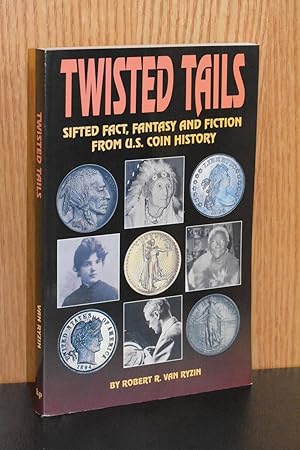 Twisted Tails: Sifted Fact, Fantasy and Fiction from U.S. Coin History