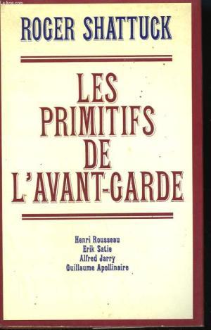 Seller image for Les Primitifs de L'Avant-Garde: Henri Rousseau, Erik Satie, Alfred Jarry, Guillaume Apollinaire (The Banquet Years) for sale by Aegean Agency