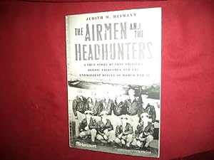 Image du vendeur pour The Airman and the Headhunters. A True Story of Lost Soldiers, Heroic Tribesmen and the Unlikeliest Rescue of World War II. mis en vente par BookMine
