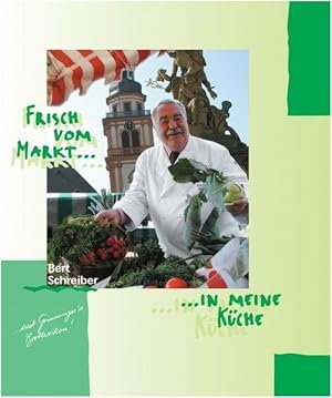 Frisch vom Markt . . in meine Küche / [Hrsg. Bert Schreiber]