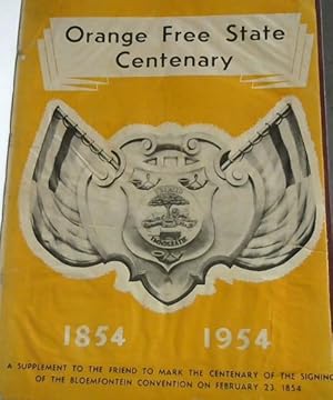 Immagine del venditore per Orange Free State Centenary - 1854-1954: A Supplement to the Friend to Mark the Centenary of the Signing of the Bloemfontein Convention on February 23, 1854 venduto da Chapter 1