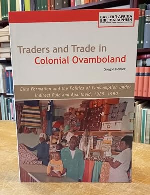Traders and Trade in Colonial Ovamboland, 1925-1990. Elite Formation and the Politics of Consumpt...