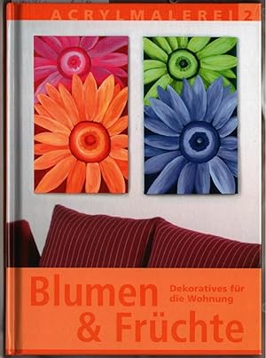 Blumen und Früchte : Dekoratives für die Wohnung. Modelle: Claudia Guther, Barbara Huber, Helene ...